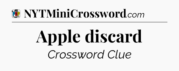 Apple discard Crossword Clue