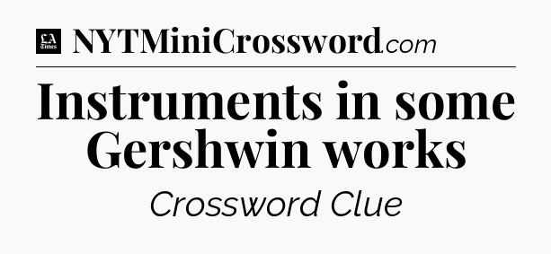 Instruments in some Gershwin works - LA Times Crossword