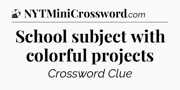 School subject with colorful projects - Daily Themed Classic Crossword