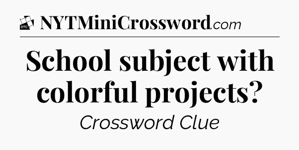 School subject with colorful projects - Daily Themed Classic Crossword
