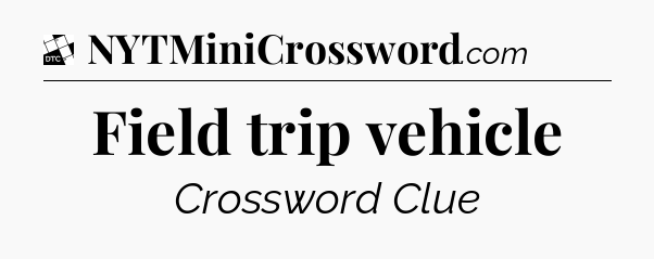 Field trip vehicle - Daily Themed Mini Crossword
