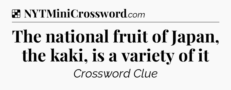 Solution: The national fruit of Japan, the kaki, is a variety of it - NYT Crossword