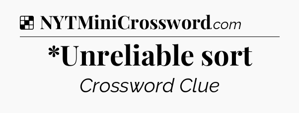 Solution: *Unreliable sort - NYT Crossword