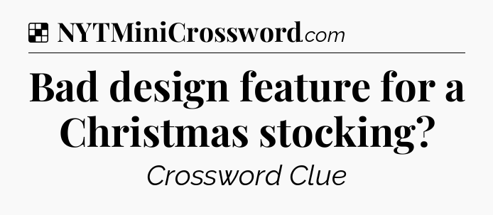 Solution: Bad design feature for a Christmas stocking?  - NYT Crossword
