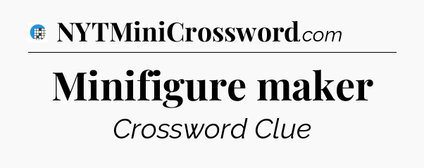 Minifigure maker Crossword Clue