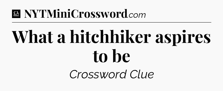 What a hitchhiker aspires to be - LA Times Crossword