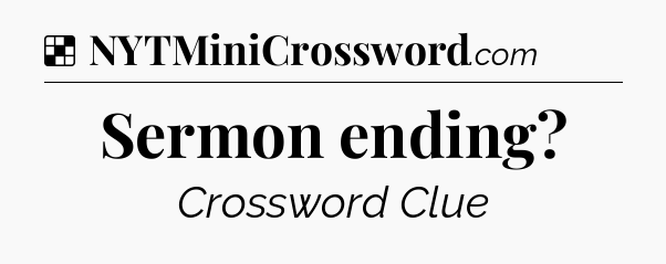 Solution: Sermon ending - NYT Crossword
