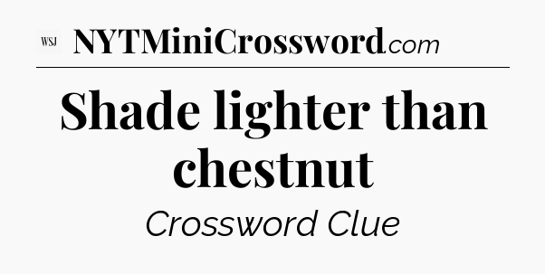 Shade lighter than chestnut - WSJ Crossword