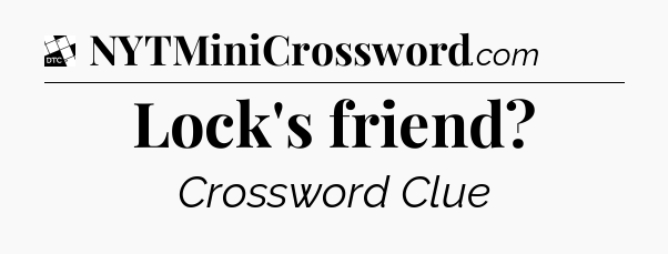 Lock's friend - Daily Themed Mini Crossword