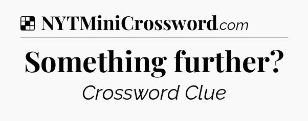 Solution: Something further - NYT Crossword