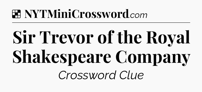 Solution: Sir Trevor of the Royal Shakespeare Company - NYT Crossword