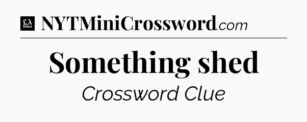 Something shed - LA Times Crossword