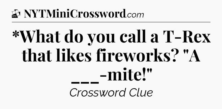 *What do you call a T-Rex that likes fireworks? 