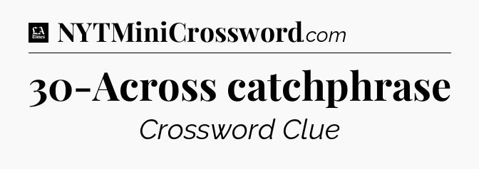 30-Across catchphrase - LA Times Crossword