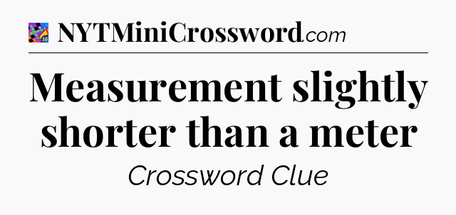 Measurement slightly shorter than a meter Crossword Clue