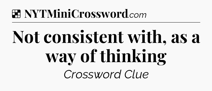 Solution: Not consistent with, as a way of thinking - NYT Crossword