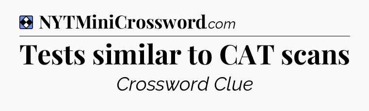 Solution: Tests similar to CAT scans - NYT Mini Crossword