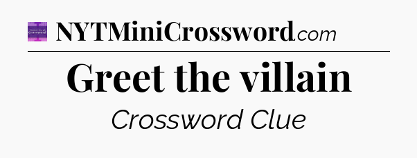 Greet the villain - Thomas Joseph Crossword