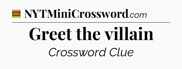 Greet the villain crossword clue Eugene Sheffer