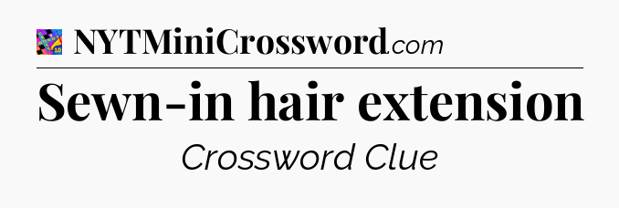 Sewn-in hair extension Crossword Clue