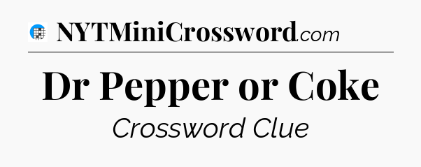 Dr Pepper or Coke Crossword Clue
