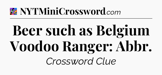 Beer such as Belgium Voodoo Ranger: Abbr Crossword Clue