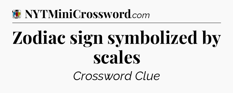 Zodiac sign symbolized by scales Crossword Clue