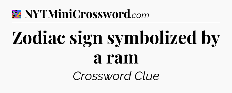 Zodiac sign symbolized by a ram Crossword Clue