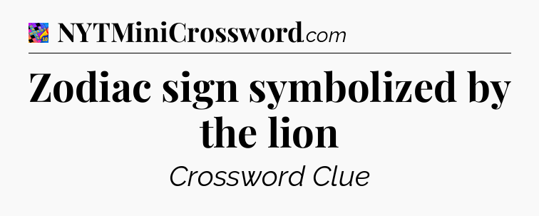 Zodiac sign symbolized by the lion Crossword Clue
