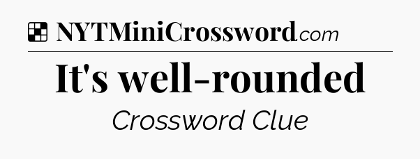 Solution: It's well-rounded - NYT Crossword