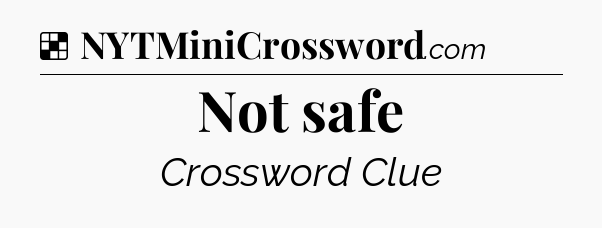 Solution: Not safe - NYT Crossword