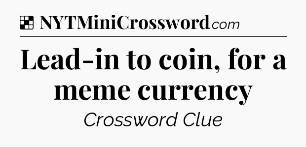 Solution: Lead-in to coin, for a meme currency - NYT Crossword