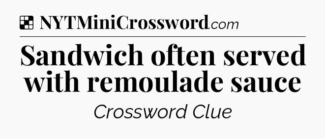 Solution: Sandwich often served with remoulade sauce - NYT Crossword