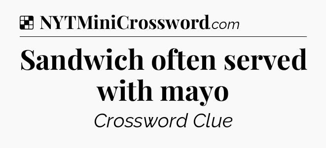 Solution: Sandwich often served with mayo - NYT Crossword
