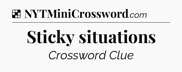 Solution: Sticky situations - NYT Crossword