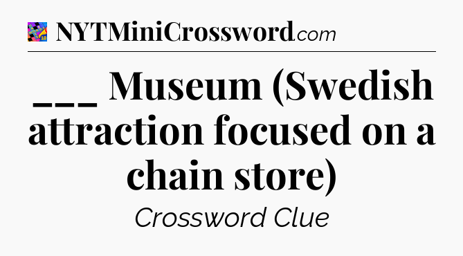 ___ Museum (Swedish attraction focused on a chain store) Crossword Clue