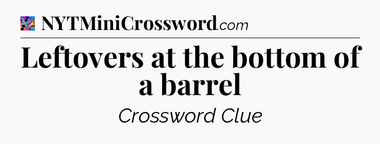 Leftovers at the bottom of a barrel Crossword Clue