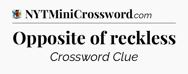 Opposite of reckless Crossword Clue