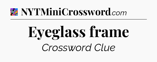 Eyeglass frame Crossword Clue