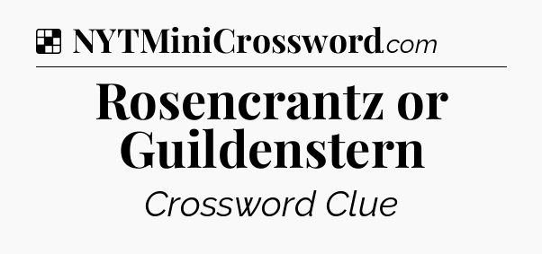 Solution: Rosencrantz or Guildenstern - NYT Crossword