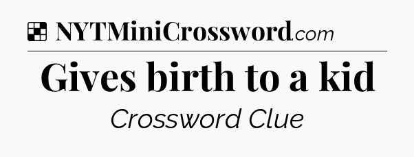 Solution: Gives birth to a kid - NYT Crossword
