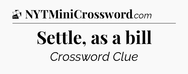 Settle, as a bill - Daily Themed Classic Crossword