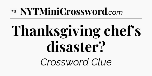 Thanksgiving chef's disaster - WSJ Crossword