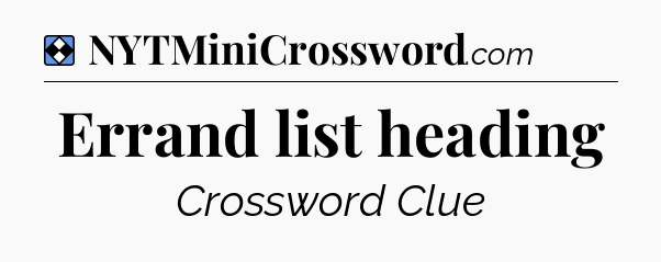 Solution: Errand list heading - NYT Mini Crossword
