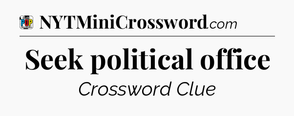 Seek political office Crossword Clue