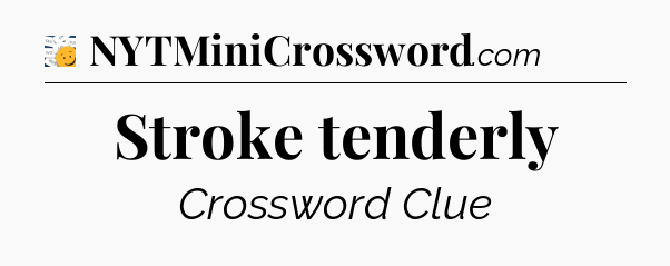 Stroke tenderly - 7 Little Words