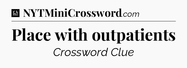 Place with outpatients - LA Times Crossword