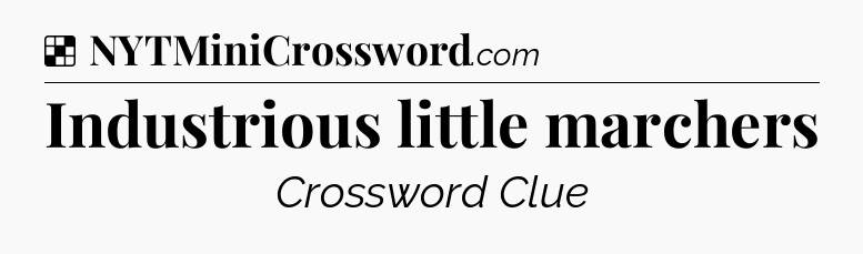 Solution: Industrious little marchers - NYT Crossword