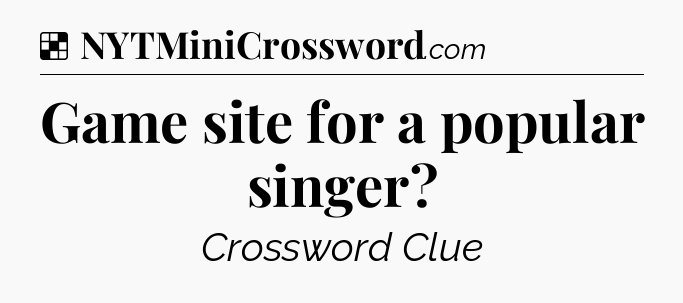 Solution: Game site for a popular singer - NYT Crossword