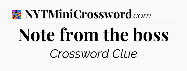 Note from the boss Crossword Clue